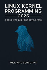 Linux Kernel Programming 2025 : A Complete Guide for Developers - Williams Sebastian