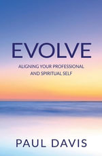EVOLVE : Aligning Your Professional And Spiritual Self - Paul Davis