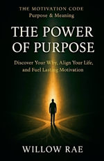 The Power of Purpose : The Motivation Code - Willow Rae