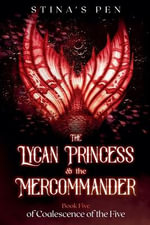 The Lycan Princess & the Mercommander : Coalescence of the Five - Stina's Pen