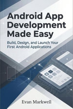 Android App Development Made Easy : Build, Design, and Launch Your First Android Applications - Evan Markwell