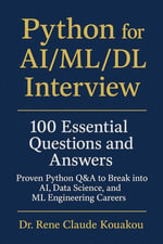 Python for AI/ML/DL Interview : 00 Essential Questions and Answers Proven Python Q &A to Break into AI, Data Science, and ML Engineering Careers - Dr. Rene Claude Kouakou