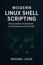 Modern Linux Shell Scripting : Practical Bash Automation for Developers and DevOps - Michael Jules