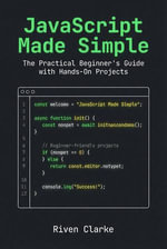 JavaScript Made Simple : The Practical Beginner's Guide with Hands-On Projects - Riven Clarke