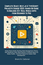 Complete React, Next.js & TypeScript Projects Course 2025 : Hands-On Guide to Building 25+ Real-World Apps from Beginner to Pro - Brent N. Calloran