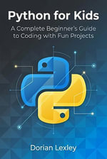 Python for Kids : A Complete Beginner's Guide to Coding with Fun Projects - Dorian Lexley