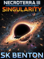 Singularity / Finality : NECROTERRA III, #4 - SK BENTON
