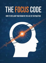The Focus Code : How to Reclaim Your Brain in the Age of Distraction: A Practical Guide to Digital Minimalism and Deep Work - Tornike Gagnashvili