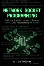 Network Socket Programming: Building High-Performance Servers and Client Applications on Linux : Professional Systems Engineering - Nathan Colevar