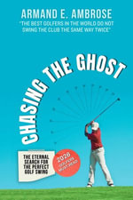 Chasing The Ghost : The Eternal Search For The Perfect Golf Swing - Armand E. Ambrose