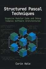 Structured Pascal Techniques: Organize Modular Code and Debug Complex Software Architectures : Practical Systems Programming with Pascal, #2 - Corin Hale