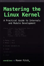 Mastering the Linux Kernel : A Practical Guide to Internals and Module Development - Rowan Fitch