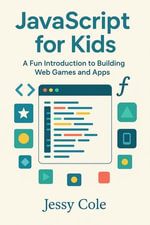 JavaScript for Kids : A Fun Introduction to Building Web Games and Apps - Jessy Cole