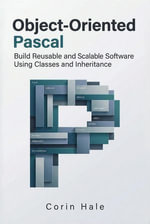 Object-Oriented Pascal: Build Reusable and Scalable Software Using Classes and Inheritance : Practical Systems Programming with Pascal, #4 - Corin Hale