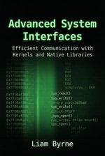 Advanced System Interfaces: Efficient Communication with Kernels and Native Libraries : Practical System-Level Software Development, #2 - Liam Byrne
