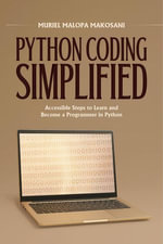 Python Coding Simplified : Accessible Steps to Learn and Become a Programmer in Python - Muriel Malopa Makosani