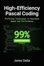 High-Efficiency Pascal Coding: Profiling Techniques to Maximize Speed and Performance : Writing Maintainable Pascal - Jonas Gaita
