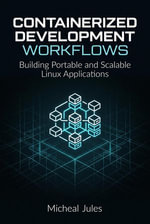 Containerized Development Workflows : Building Portable and Scalable Linux Applications - Micheal Jules