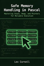 Safe Memory Handling in Pascal: Mastering Stack, Heap, and Pointers for Reliable Execution : Advanced Programming Techniques with Pascal - Lex Cornell