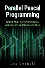 Parallel Pascal Programming: Unlock Multi-Core Performance with Threads and Synchronization : Advanced Programming Techniques with Pascal - Lex Cornell