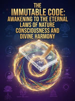 The Immutable Code : Awakening To The Eternal Laws Of Nature Consciousness And Divine Harmony - Romin Munshi