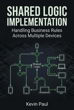 Shared Logic Implementation : Handling Business Rules Across Multiple Devices - Kevin Paul
