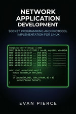 Network Application Development : Socket Programming and Protocol Implementation for Linux - Evan Pierce