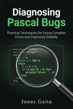 Diagnosing Pascal Bugs: Practical Techniques for Fixing Complex Errors and Improving Stability : Writing Maintainable Pascal - Jonas Gaita