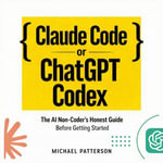 Claude Code or ChatGPT Codex : The AI Non-Coder's Honest Guide Before Getting Started - Michael Patterson