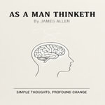 As a Man Thinketh : A book that will help you to help yourself - James Allen