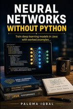 Neural Networks Without Python : Build an Image Captioning System with Java Neural Networks - Paloma Iqbal