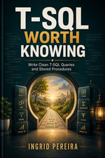 T-SQL Worth Knowing : Write Clean T-SQL Queries and Stored Procedures - Ingrid Pereira