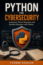 Python for Cybersecurity : Automate Threat Detection and Incident Response with Python - Yvonne Kessler