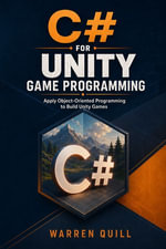 C# for Unity Game Programming : Apply Object-Oriented Programming to Build Unity Games - Warren Quill