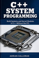 C++ System Programming : Build Systems and Kernel Modules in C++ Without the STL - AdriAn HAllorAn