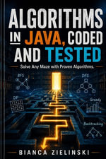 Algorithms in Java, Coded and Tested : Solve Any Maze with Proven Algorithms - Bianca Zielinski
