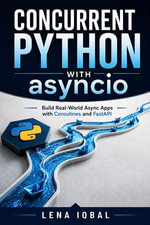 Concurrent Python with asyncio : Build Real-World Async Apps with Coroutines and FastAPI - Lena Iqbal