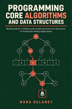 Programming Core Algorithms and Data Structures : Building Skills in Python and JavaScript from Core Structures to Production-Ready Applications - Nora Delaney