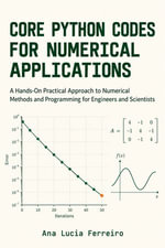 Core Python Codes for Numerical Applications : A Hands-On Practical Approach to Numerical Methods and Programming for Engineers and Scientists - Ana Lucia Ferreiro
