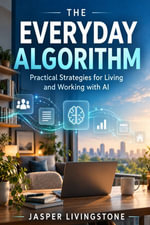 The Everyday Algorithm : Practical Strategies for Living and Working with AI - Jasper Livingstone