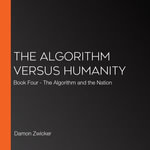 Algorithm Versus Humanity, The : Book Four - The Algorithm and the Nation - Damon Zwicker