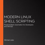 Modern Linux Shell Scripting : Practical Bash Automation for Developers and DevOps - Michael Jules