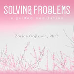 Solving Problems : A Guided Meditation - Zorica Gojkovic PhD