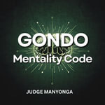 Gondo Mentality Code : Shatterproof Mindset - Judge Manyonga