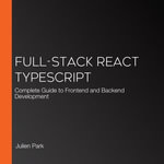 Full-Stack React TypeScript : Complete Guide to Frontend and Backend Development - Julien Park