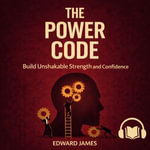 Power Code, The : Build Unshakable Strength and Confidence - Edward James
