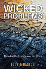 Wicked Problems : Decoding the Symphony of the Storm - Jude Momodu
