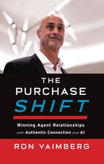 The Purchase Shift : Winning Agent Relationships with Authentic Connection and AI - Ron Vaimberg