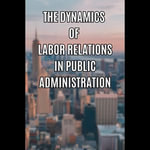 Dynamics of Labor Relations in Public Administration, The - Anita Adkins