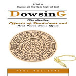 Dowsing : A Tool to Diagnose and Heal Up-to Single Cell Level (The Healing Effects of Pendulums and Rods Power Stone Effect) - Paul Williams